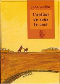 Jmg Le Clezio - L'enfant de sous le pont