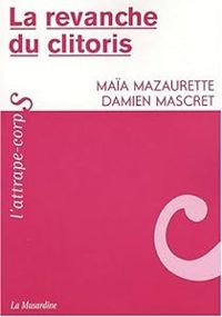 Maia Mazaurette - Damien Mascret - La revanche du clitoris