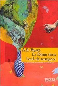 Antonia Susan Byatt - Le Djinn dans l'oeil-de-rossignol