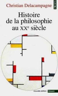 Couverture du livre Histoire de la philosophie au xxe siecle - Christian Delacampagne