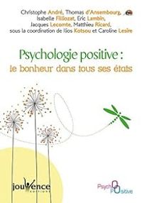 Couverture du livre Psychologie positive - Christophe Andre - Matthieu Ricard - Ilios Kotsou - Isabelle Filliozat - Jacques Lecomte - Thomas Dansembourg - Eric Lambin - Caroline Lesire