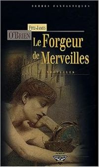 Fitz James Obrien - Le Forgeur de merveilles et autres nouvelles