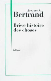 Jacques Andre Bertrand - Brève histoire des choses