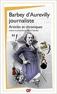 Jules Barbey Daurevilly - Journaliste : Articles et chroniques