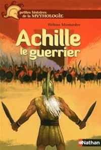 Couverture du livre Achille, le guerrier - Helene Montardre