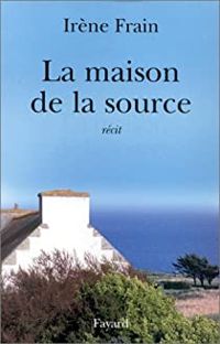 Irène Frain - La Maison de la source