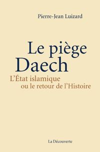 Pierre-jean Luizard - Le piège Daech