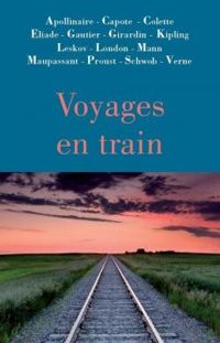 Couverture du livre Voyages en train - Truman Capote - Mile Zola - Thomas Mann - Marcel Schwob - Sidonie Gabrielle Colette - Theophile Gautier - Jack London - Guy De Maupassant - Delphine De Girardin