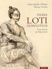 Couverture du livre Pierre Loti dessinateur : Une oeuvre au long cours - Bruno Vercier - Alain Quella Villeger