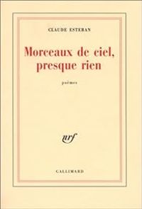 Claude Esteban - Morceaux de ciel, presque rien