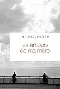 Couverture du livre Les amours de ma mère - Peter Schneider