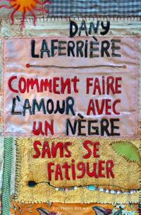 Dany Laferrière - Comment faire l'amour avec un nègre sans se fatiguer