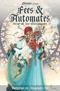 Couverture du livre Imaginales 2016 : Anthologie Fées et Automates - Pierre Bordage - Jean Claude Dunyach - Charlotte Bousquet - Lionel Davoust - Estelle Faye - Paul Beorn - Adrien Tomas - Gabriel Katz - Pierre Gaulon - Cindy Van Wilder - Fabien Cerutti - Nabil Ouali - Benoit Renneson - Jean Claude Vantroyen