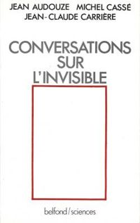 Couverture du livre Conversations sur l'invisible - Jean Claude Carriere - Jean Audouze - Michel Casse