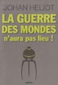 Couverture du livre La guerre des mondes n'aura pas lieu - Johan Heliot