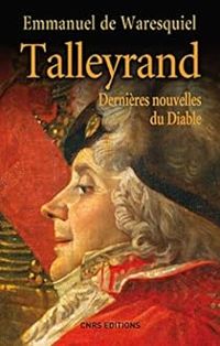 Emmanuel De Waresquiel - Talleyrand : Dernières nouvelles du Diable