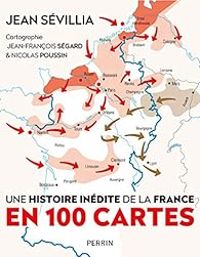 Couverture du livre Une histoire inédite de la France en 100 cartes - Jean Sevillia