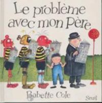 Couverture du livre Le problème avec mon père - Babette Cole