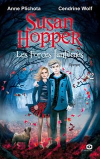 Anne Plichota - Cendrine Wolf - Susan Hopper - tome 2 Les Forces fantômes