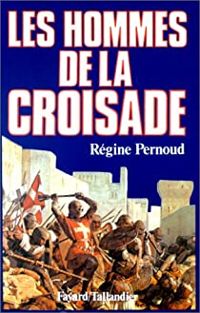 Regine Pernoud - Les hommes de la Croisade