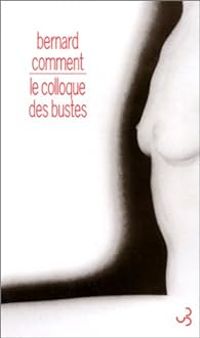 Bernard Comment - Le colloque des bustes