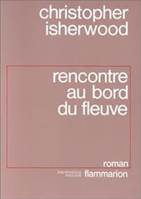 Christopher Isherwood - Rencontre au bord du fleuve