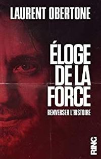 Laurent Obertone - Eloge de la force : Renverser l'Histoire