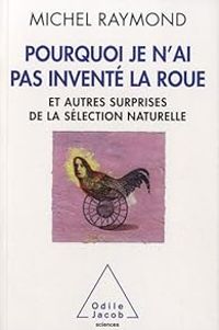 Michel Raymond - Pourquoi je n'ai pas inventé la roue