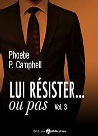 Phoebe P Campbell - Lui résister... ou pas