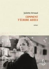 Juliette Arnaud - Comment t'écrire adieu