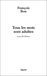 Couverture du livre Tous les mots sont adultes - Francois Bon