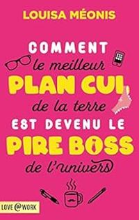 Couverture du livre Comment le meilleur plan cul de la terre est devenu le pire boss de l'univers - Louisa Meonis