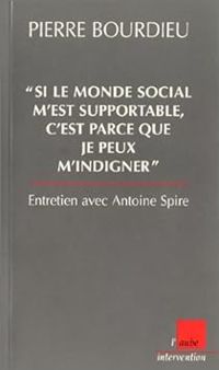 Couverture du livre Si le monde social m'est supportable - Pierre Bourdieu - Antoine Spire