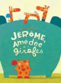 Couverture du livre Jérôme, Amédée & les girafes - Nicolas Gouny