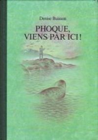 Denise Buisson - Bernard Jeunet - Phoque, viens par ici