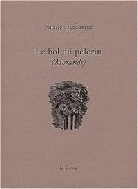 Philippe Jaccottet - Le bol du pèlerin (Morandi)