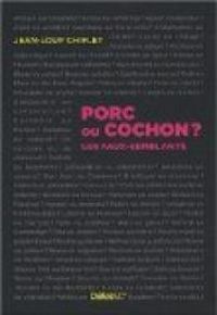 Jean Loup Chiflet - Porc ou cochon ? : Les faux-semblants