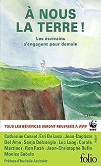 Couverture du livre A nous la Terre ! - Jean Christophe Rufin - Luc Lang - Maylis De Kerangal - Carole Martinez - Monica Sabolo - Erri De Luca - Ron Rash - Jean Baptiste Del Amo - Sonja Delzongle - Anna Hope