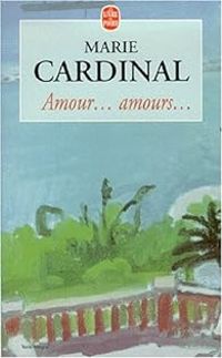 Marie Cardinal - Amour, amours