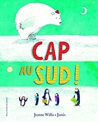 Couverture du livre Cap au Sud ! - Jeanne Willis