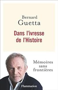 Bernard Guetta - Dans l'ivresse de l'Histoire