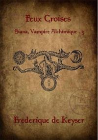 Couverture du livre Siana, vampire alchimique : Feux Croisés - Frederique De Keyser