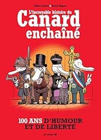 Didier Convard - Pascal Magnat - L'incroyable histoire du Canard enchaîné