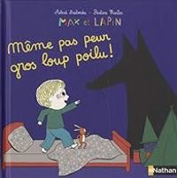 Astrid Desbordes - Pauline Martin - Max et Lapin : Même pas peur gros loup poilu