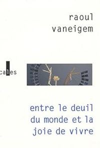 Raoul Vaneigem - Entre le deuil du monde et la joie de vivre 