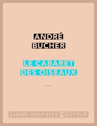 André Bucher - Le Cabaret des oiseaux