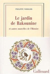 Couverture du livre Le jardin de Bakounine et autres nouvelles de l'Histoire - Philippe Videlier