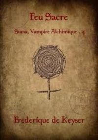 Couverture du livre Siana, Vampire Alchimique 4 : Feu Sacre - Frederique De Keyser