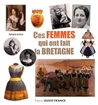 Couverture du livre Ces femmes qui ont fait la Bretagne - Nathalie De Broc