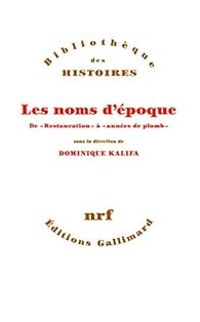 Couverture du livre Les noms d'époque - Pascal Ory - Jean Claude Caron - Emmanuelle Retaillaud Bajac - Laurent Douzou - Isabelle Sommier - Marie Pierre Rey - Philippe Boutry - Johann Chapoutot - Venita Datta - Jeanne Moisand - Willa Z Silverman - Carlotta Sorba - Miles Taylor